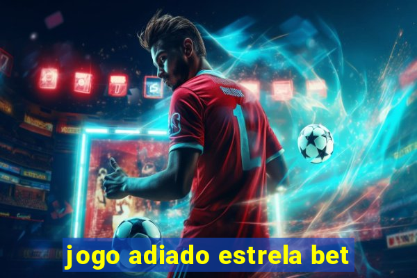 jogo adiado estrela bet